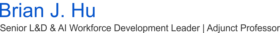 Brian J. Hu - Senior L&D & AI Workforce Development Leader | Adjunct Professor